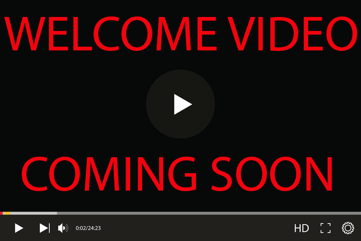 Welcome Video Coming Soon